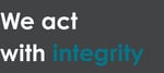We act with integrity We act with integrity